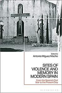 Sites of Violence and Memory in Modern Spain From the Spanish Civil War to the Present Day