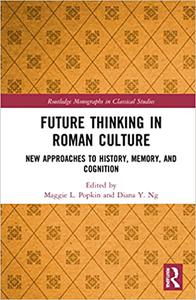 Future Thinking in Roman Culture New Approaches to History, Memory, and Cognition