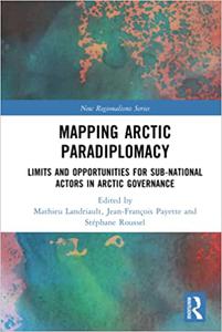 Mapping Arctic Paradiplomacy Limits and Opportunities for Sub-National Actors in Arctic Governance