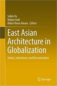 East Asian Architecture in Globalization Values, Inheritance and Dissemination