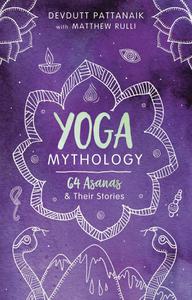 Yoga Mythology 64 Asanas and Their Stories