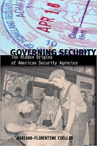 Governing Security The Hidden Origins of American Security Agencies