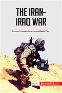 The Iran-Iraq War Saddam Hussein's Attack in the Middle East