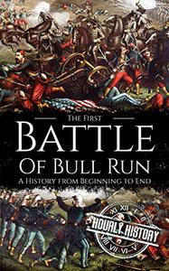 First Battle of Bull Run A History from Beginning to End (American Civil War)
