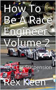 How To Be A Race Engineer Volume 2 Race Car Suspension