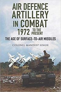 Air Defence Artillery in Combat, 1972 to the Present The Age of Surface-to-Air Missiles