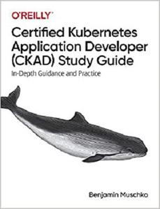 Certified Kubernetes Application Developer (CKAD) Study Guide In-Depth Guidance and Practice