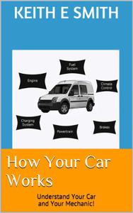 How Your Car Works Understand Your Car and Your Mechanic!