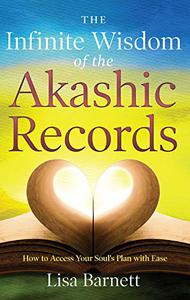 The Infinite Wisdom of the Akashic Records How To Access Your Soul's Plan with Ease