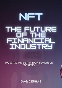NFTs The Future of the Financial Industry How to Invest in Non Fungible Tokens