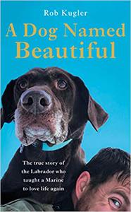 A Dog Named Beautiful The uplifting true story of a Labrador, her human and an incredible journey home