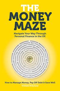The Money Maze Navigate Your Way Through Personal Finance in the UK - How to Manage Money, Pay Off Debt & Save Well