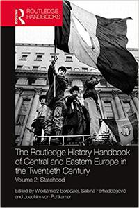 The Routledge History Handbook of Central and Eastern Europe in the Twentieth Century Volume 2 Statehood