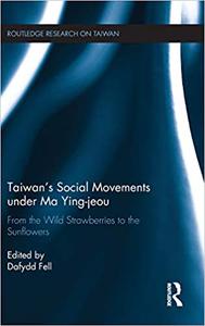 Taiwan's Social Movements under Ma Ying-jeou From the Wild Strawberries to the Sunflowers