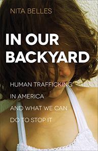 In Our Backyard Human Trafficking in America and What We Can Do to Stop It