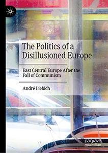 The Politics of a Disillusioned Europe East Central Europe After the Fall of Communism