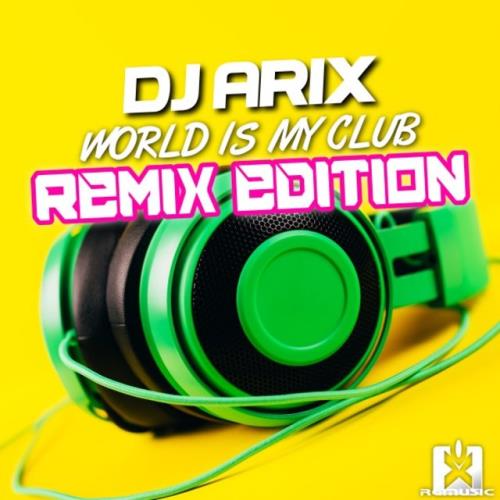 DJ Arix - World Is My Club (Remix Edition) (2022)
