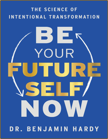 Benjamin Hardy - Be Your Future Self Now 2c71425a0b9ec87756aa736d369c7245