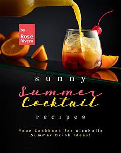 Sunny Summer Cocktail Recipes Your Cookbook for Alcoholic Summer Drink Ideas!