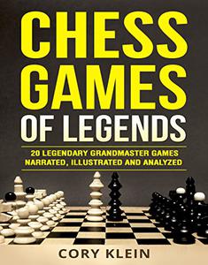 Chess Games of Legends 20 Legendary Grandmaster Games Narrated, Illustrated, and Analyzed