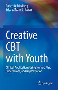 Creative CBT with Youth Clinical Applications Using Humor, Play, Superheroes, and Improvisation