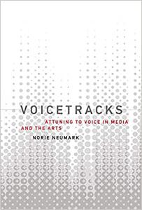 Voicetracks Attuning to Voice in Media and the Arts