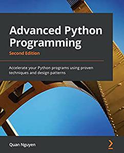 Advanced Python Programming Accelerate your Python programs using proven techniques and design 2nd Edition 