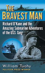 The Bravest Man the story of Richard O’Kane and the amazing submarine adventures of the USS Tang