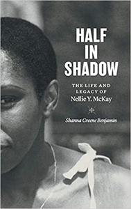 Half in Shadow The Life and Legacy of Nellie Y. McKay