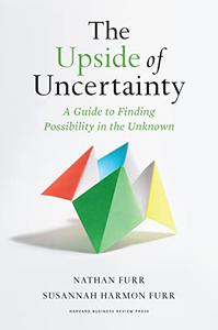 The Upside of Uncertainty A Guide to Finding Possibility in the Unknown