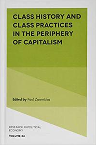 Class History and Class Practices in the Periphery of Capitalism (Research in Political Economy)