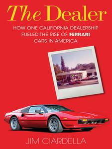 The Dealer How One California Dealership Fueled the Rise of Ferrari Cars in America
