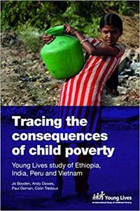 Tracing the Consequences of Child Poverty Evidence from the Young Lives Study in Ethiopia, India, Peru and Vietnam