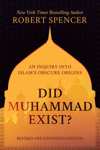 Did Muhammad Exist An Inquiry into Islam’s Obscure Origins, Revised and Expanded Edition