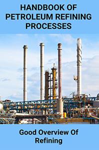 Handbook of Petroleum Refining Processes Good Overview Of Refining