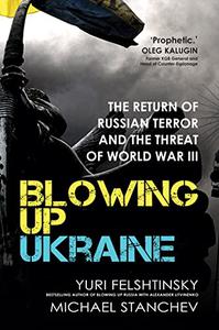 Blowing Up Ukraine The Return of Russian Terror and the Threat of World War III