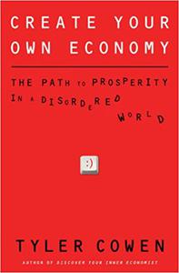 Create Your Own Economy The Path to Prosperity in a Disordered World