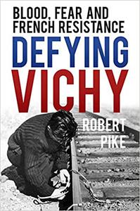 Defying Vichy Blood, Fear and French Resistance