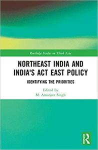 Northeast India and India's Act East Policy Identifying the Priorities