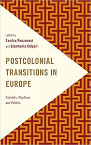 Postcolonial Transitions in Europe Contexts, Practices and Politics