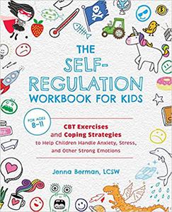 The Self-Regulation Workbook for Kids CBT Exercises and Coping Strategies to Help Children Handle Anxiety, Stress, and
