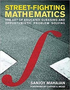 Street-Fighting Mathematics The Art of Educated Guessing and Opportunistic Problem Solving
