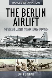 The Berlin Airlift The World's Largest Ever Air Supply Operation (Images of Aviation)