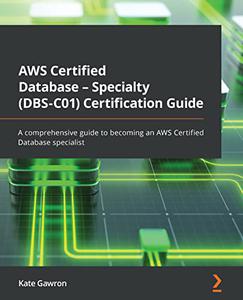 AWS Certified Database - Specialty (DBS-C01) Certification Guide  A comprehensive guide to becoming an AWS Certified 