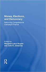 Money, Elections, And Democracy Reforming Congressional Campaign Finance