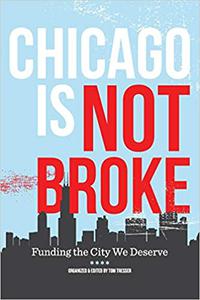 Chicago Is Not Broke. Funding the City We Deserve Ed 2