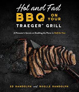 Hot and Fast BBQ on Your Traeger Grill A Pitmaster's Secrets on Doubling the Flavor in Half the Time