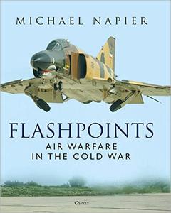 Flashpoints Air Warfare in the Cold War