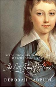 The Lost King of France The Tragic Story of Marie-Antoinette's Favourite Son