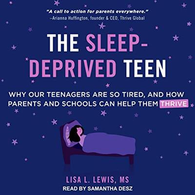 The Sleep Deprived Teen: Why Our Teenagers Are So Tired, and How Parents and Schools Can Help Them Thrive [Audiobook]